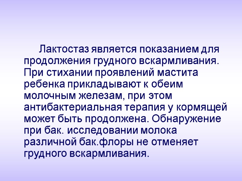 Лактостаз является показанием для продолжения грудного вскармливания. При стихании проявлений мастита ребенка прикладывают к